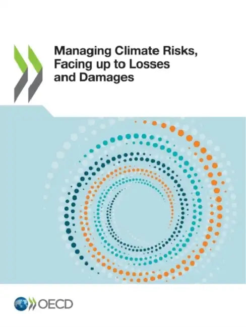 Managing Climate Risks, Facing up to Losses and Damages by Oecd