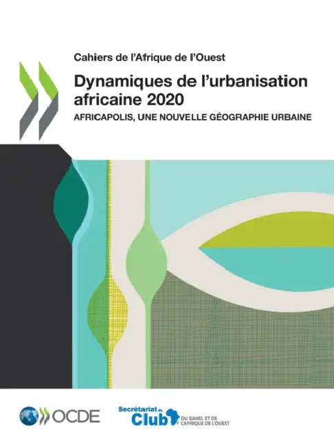 Cahiers de l'Afrique de l'Ouest Dynamiques de l'Urbanisation Africaine 2020 Africapolis, Une Nouvelle Géographie Urbaine by Oecd