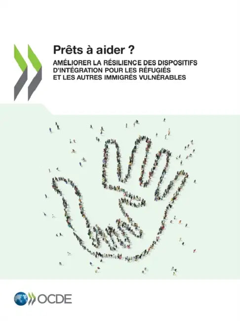 Prêts À Aider ? Améliorer La Résilience Des Dispositifs d'Intégration Pour Les Réfugiés Et Les Autres Immigrés Vulnérables by Oecd