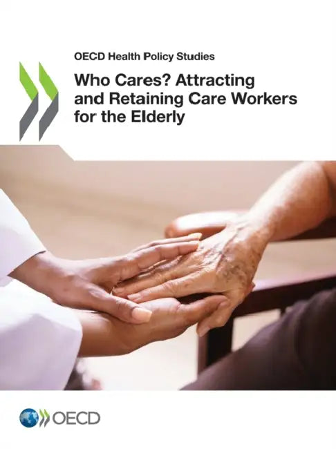 Who Cares? Attracting and Retaining Care Workers for the Elderly by Oecd