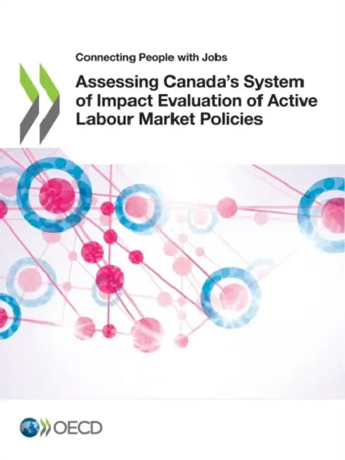 Assessing Canada's System of Impact Evaluation of Active Labour Market Policies by Oecd