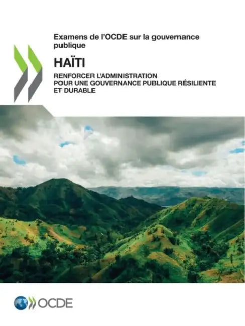 Examens de l'Ocde Sur La Gouvernance Publique: Haïti Renforcer l'Administration Pour Une Gouvernance Publique Résiliente Et Durable by Oecd