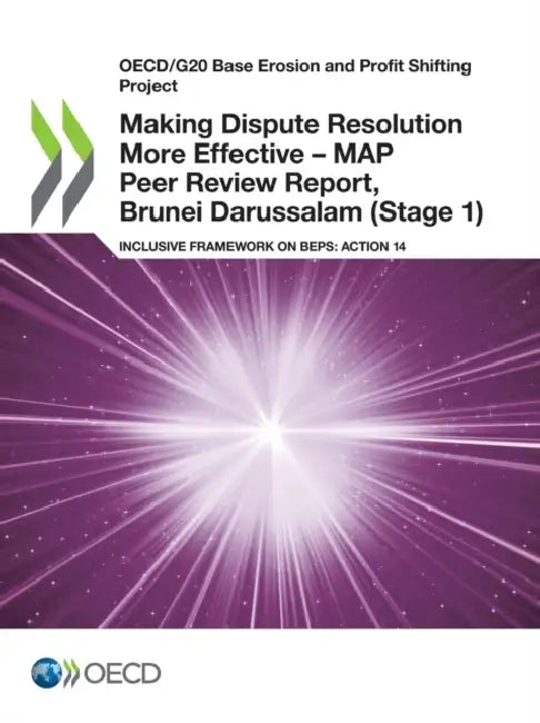 Making Dispute Resolution More Effective - MAP Peer Review Report, Brunei Darussalam (Stage 1) by Oecd