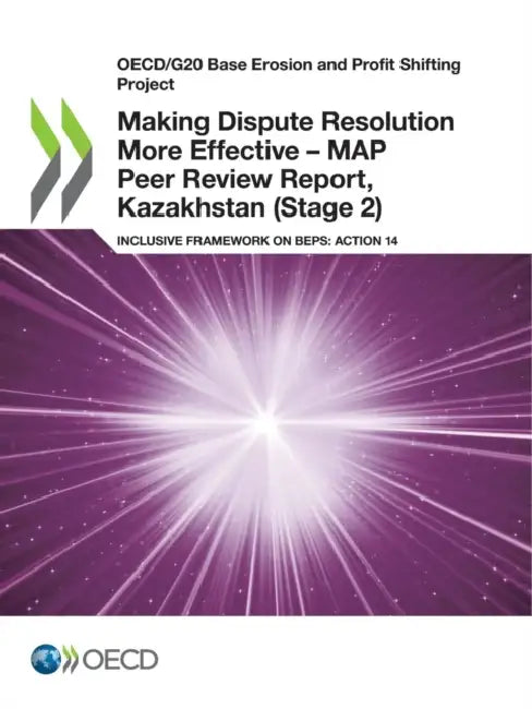 Making Dispute Resolution More Effective - MAP Peer Review Report, Kazakhstan (Stage 2) by Oecd