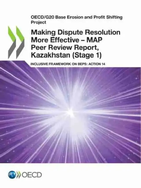 Making Dispute Resolution More Effective - MAP Peer Review Report, Kazakhstan (Stage 1) by Oecd