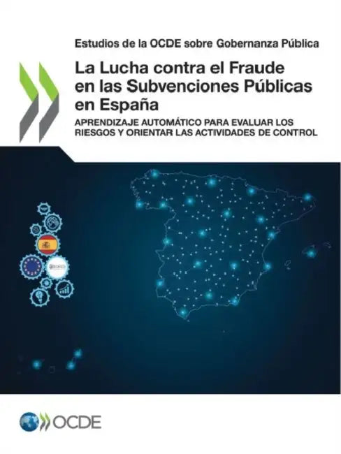 Estudios de la Ocde Sobre Gobernanza Pública La Lucha Contra El Fraude En Las Subvenciones Públicas En España Aprendizaje Automático Para Evaluar Los by Oecd