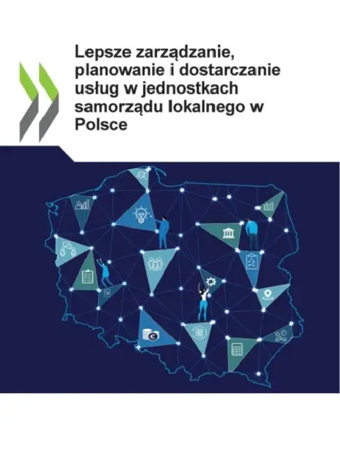 Lepsze Zarządzanie, Planowanie I Dostarczanie Uslug W Jednostkach Samorządu Lokalnego W Polsce by Oecd