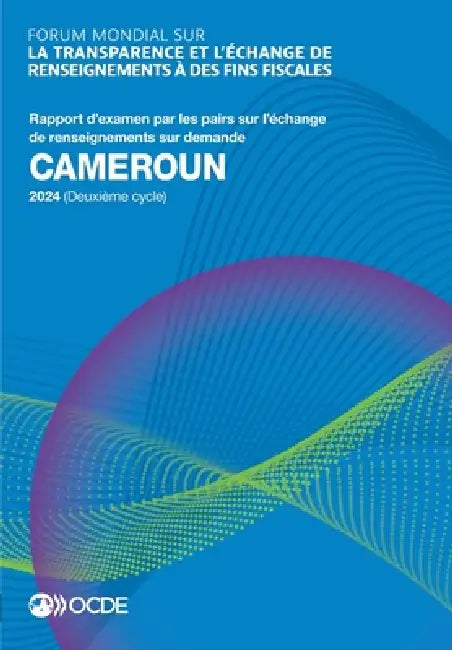 Forum mondial sur la transparence et l'échange de renseignements à des fins fiscales: Cameroun 2024 (Deuxième cycle) by Oecd