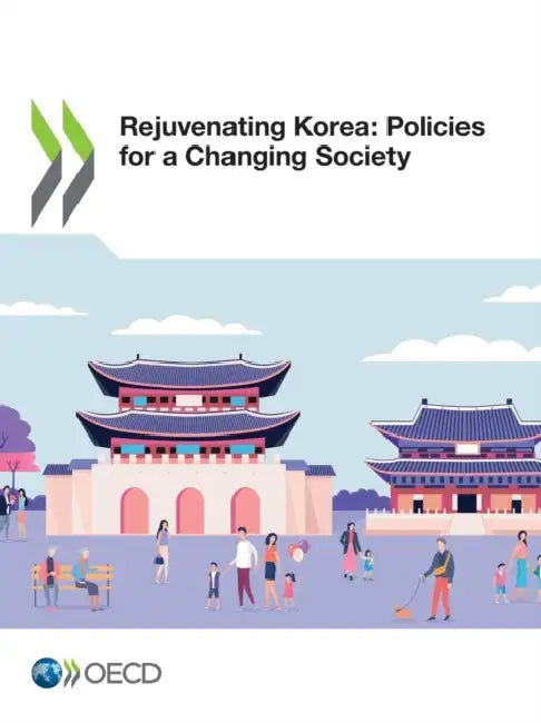 Rejuvenating Korea: Policies for a Changing Society by Oecd