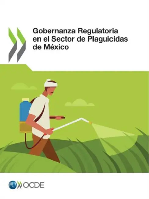 Gobernanza Regulatoria En El Sector de Plaguicidas de México by Oecd