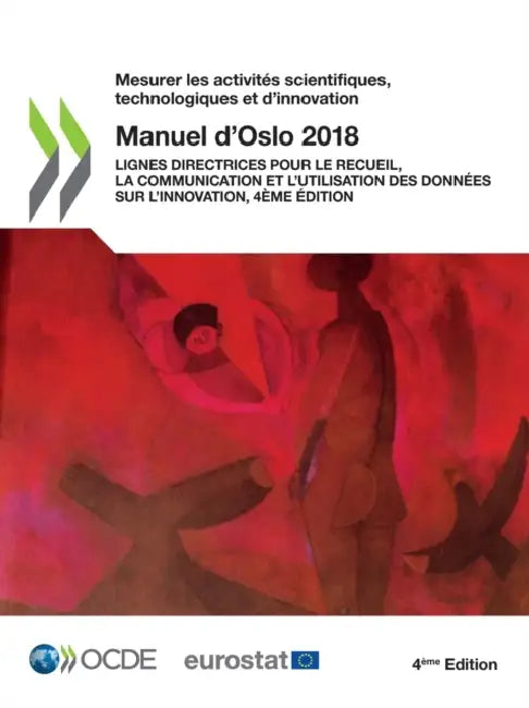 Mesurer Les Activités Scientifiques, Technologiques Et d'Innovation Manuel d'Oslo 2018 Lignes Directrices Pour Le Recueil, La Communication Et l'Utili by Oecd