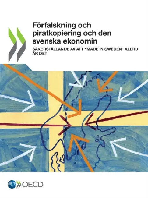 Förfalskning Och Piratkopiering Och Den Svenska Ekonomin Säkerställande AV Att "Made in Sweden" Alltid Är Det by Oecd