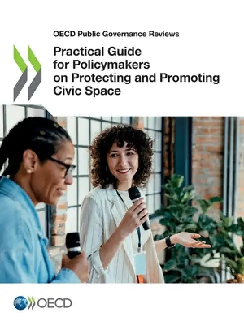 Practical Guide for Policymakers on Protecting and Promoting Civic Space by Oecd