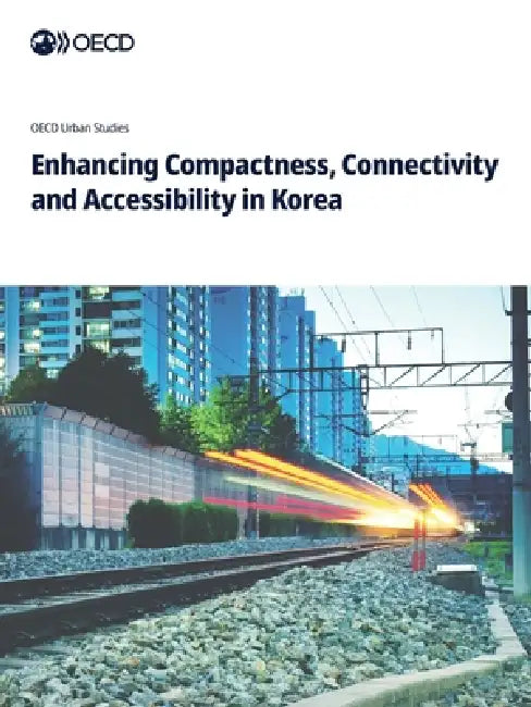Enhancing Compactness, Connectivity and Accessibility in Korea by Oecd