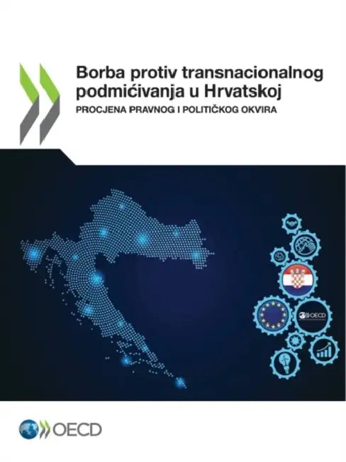 Borba Protiv Transnacionalnog Podmicivanja U Hrvatskoj Procjena Pravnog I Političkog Okvira by Oecd