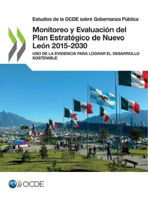Estudios de la Ocde Sobre Gobernanza Pública Monitoreo Y Evaluación del Plan Estratégico de Nuevo León 2015-2030 USO de la Evidencia Para Lograr El De by Oecd