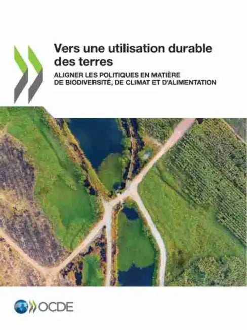 Vers Une Utilisation Durable Des Terres Aligner Les Politiques En Matière de Biodiversité, de Climat Et d'Alimentation by Oecd