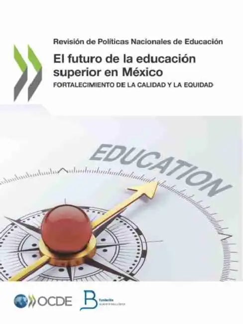Revisión de Políticas Nacionales de Educación El Futuro de la Educación Superior En México Fortalecimiento de la Calidad Y La Equidad by Oecd