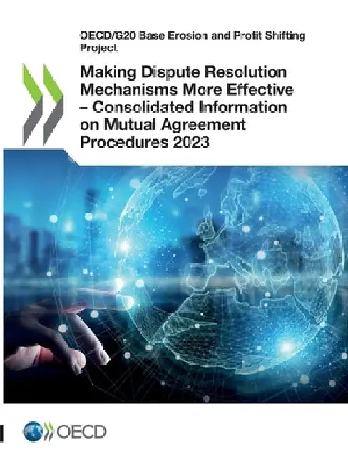 Making Dispute Resolution Mechanisms More Effective - Consolidated Information on Mutual Agreement Procedures 2023 by Oecd