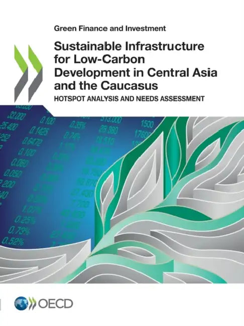 Sustainable Infrastructure for Low-Carbon Development in Central Asia and the Caucasus by Oecd