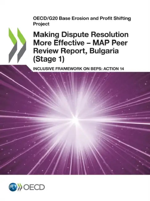 Making Dispute Resolution More Effective - MAP Peer Review Report, Bulgaria (Stage 1) by Oecd