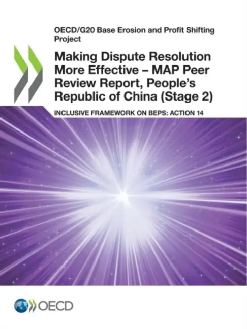 Making Dispute Resolution More Effective - MAP Peer Review Report, People's Republic of China (Stage 2) by Oecd