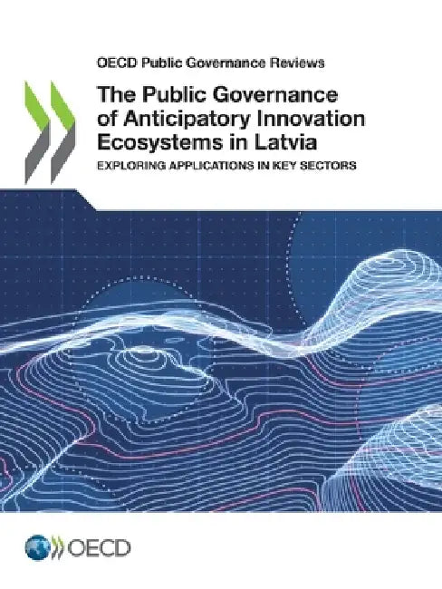 The Public Governance of Anticipatory Innovation Ecosystems in Latvia by Oecd