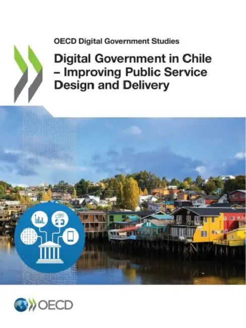 Digital Government in Chile - Improving Public Service Design and Delivery by Oecd