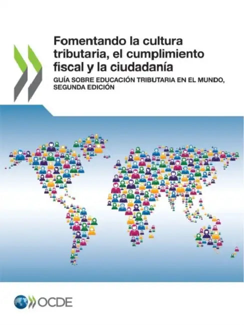 Fomentando La Cultura Tributaria, El Cumplimiento Fiscal Y La Ciudadanía Guía Sobre Educación Tributaria En El Mundo, Segunda Edición by Oecd