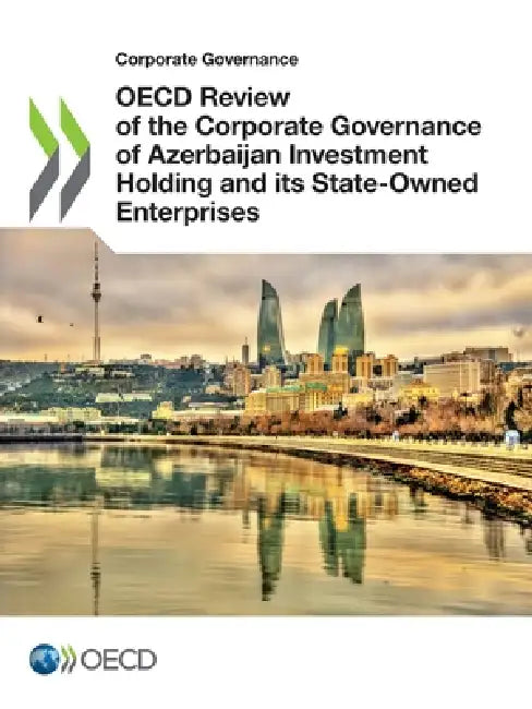 OECD Review of the Corporate Governance of Azerbaijan Investment Holding and its State-Owned Enterprises by Oecd