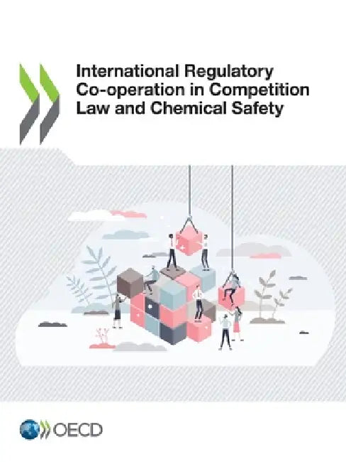 International Regulatory Co-operation in Competition Law and Chemical Safety by Oecd