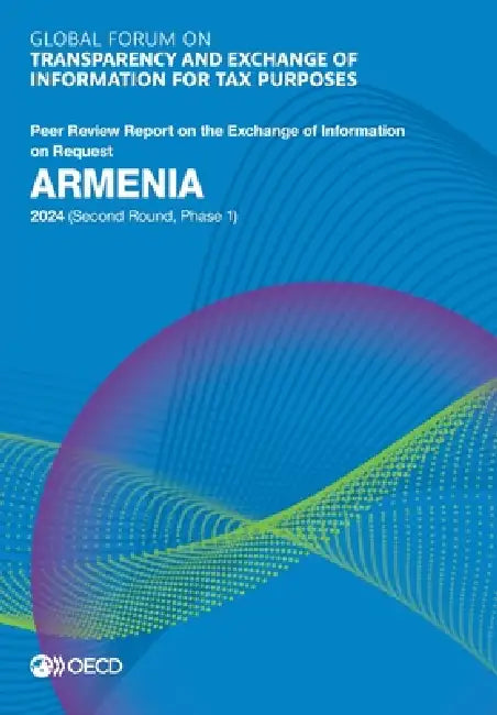 Global Forum on Transparency and Exchange of Information for Tax Purposes: Armenia 2024 (Second Round, Phase 1) by Oecd