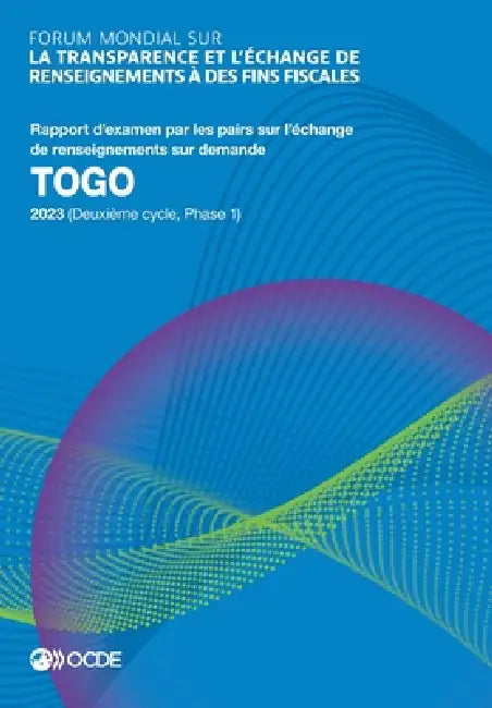 Forum mondial sur la transparence et l'échange de renseignements à des fins fiscales: Togo 2023 (Deuxième cycle, Phase 1) by Oecd