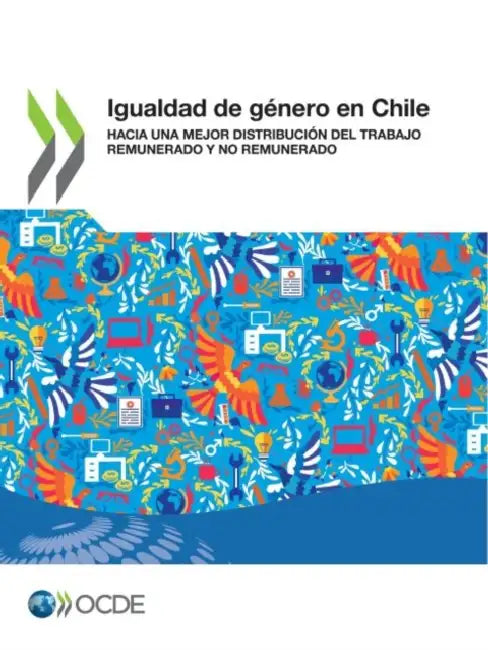Igualdad de Género En Chile Hacia Una Mejor Distribución del Trabajo Remunerado Y No Remunerado by Oecd