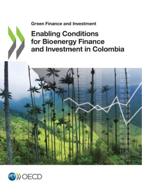 Enabling Conditions for Bioenergy Finance and Investment in Colombia by Oecd
