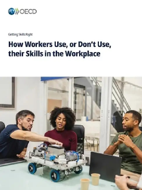 How Workers Use, or Don't Use, their Skills in the Workplace by Oecd