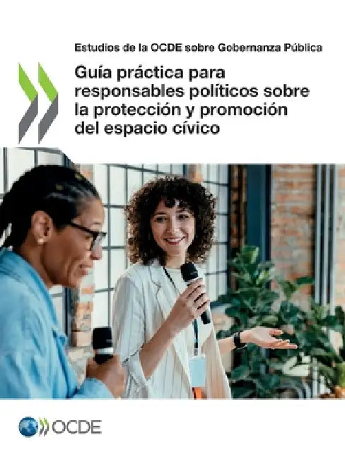 Guía práctica para responsables políticos sobre la protección y promoción del espacio cívico by Oecd