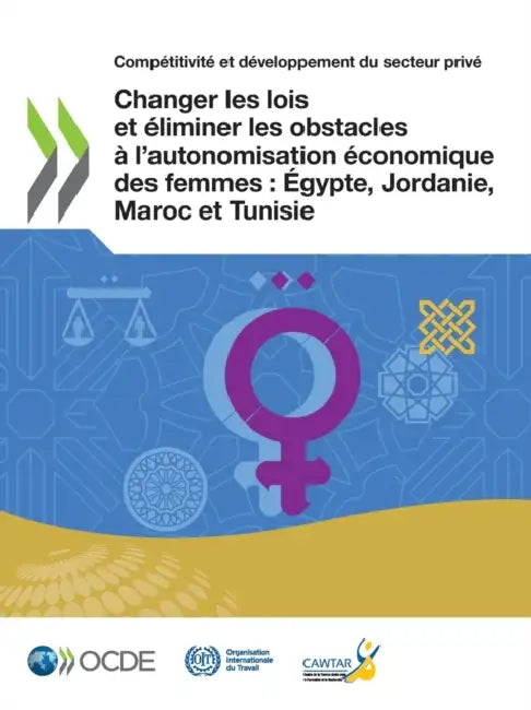 Changer les lois et éliminer les obstacles à l'autonomisation économique des femmes: Égypte, Jordanie, Maroc et Tunisie by Oecd