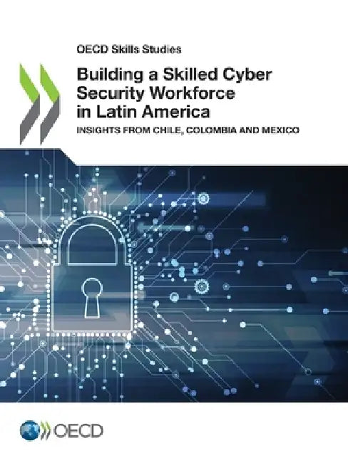 Building a Skilled Cyber Security Workforce in Latin America by Oecd