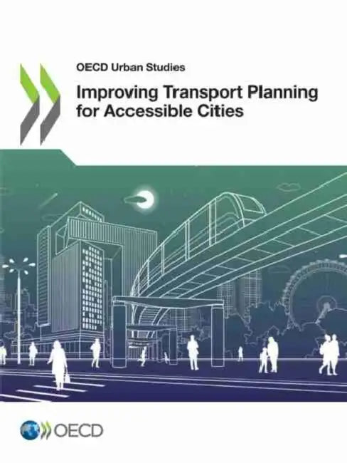 Improving Transport Planning for Accessible Cities by Oecd