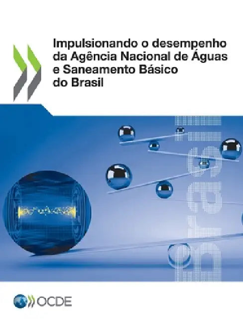 Impulsionando o desempenho da Agência Nacional de Águas e Saneamento Básico do Brasil by Oecd