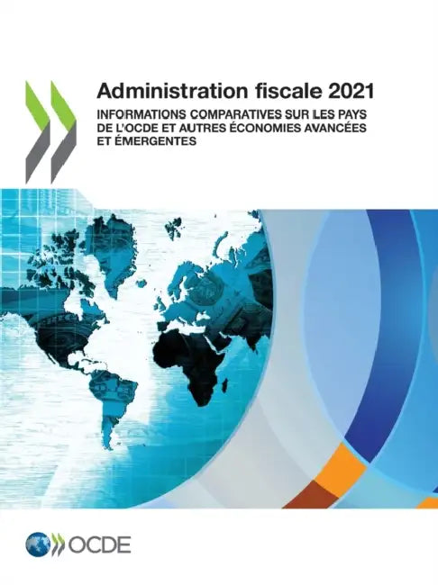 Administration Fiscale 2021 Informations Comparatives Sur Les Pays de l'Ocde Et Autres Économies Avancées Et Émergentes by Oecd