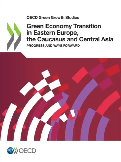 Green Economy Transition in Eastern Europe, the Caucasus and Central Asia by Oecd