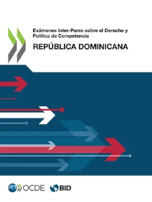 Exámenes Inter-Pares sobre el Derecho y Política de Competencia: República Dominicana by Oecd
