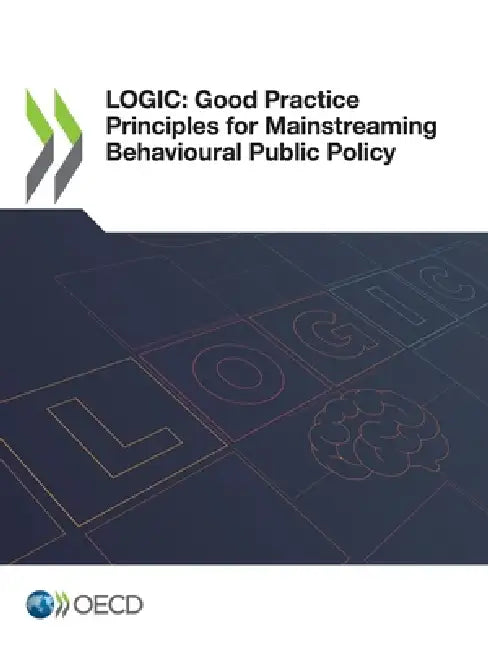 Logic: Good Practice Principles for Mainstreaming Behavioural Public Policy by Oecd
