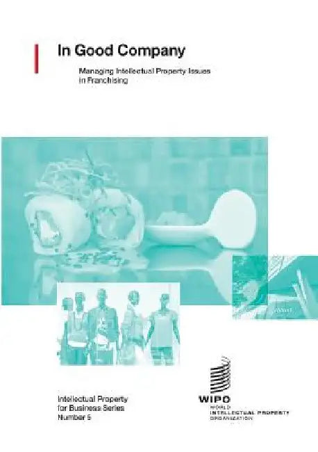 In Good Company: Managing Intellectual Property Issues in Franchising by Wipo