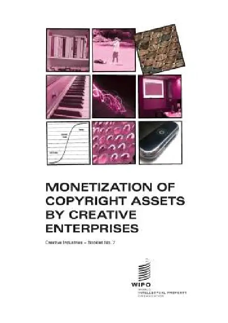 Monetization of Copyright Assets by Creative Enterprises - Creative Industries - Booklet No. 7 by Gordon V. Smith, Vladimir Yossifov