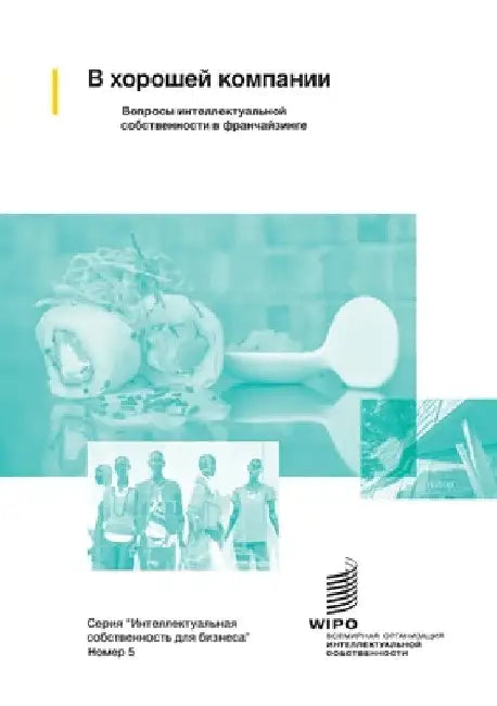 In Good Company: Managing Intellectual Property Issues in Franchising (Russian version) by Wipo