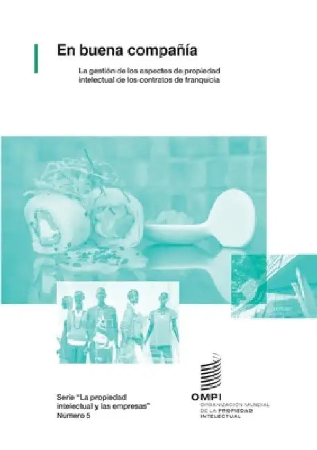 En buena compañía: La gestión de los aspectos de propiedad intelectual de los contratos de franquicia by Wipo