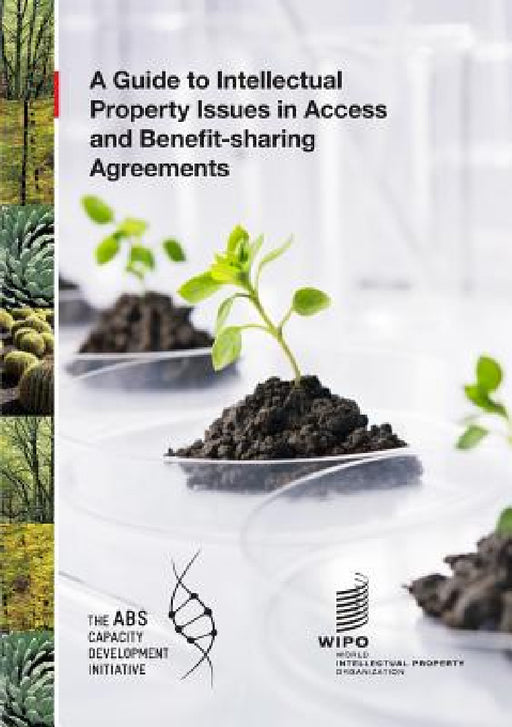 A Guide to Intellectual Property Issues in Access and Benefit-sharing Agreements by Wipo, Abs Capacity Development Initiative